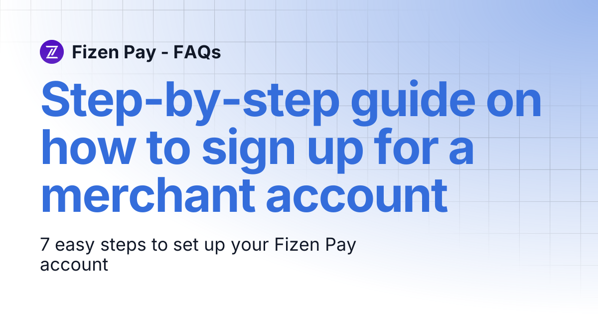 Step-by-step guide on how to sign up for a merchant account | Fizen Pay ...